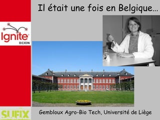 Il était une fois en Belgique…




Gembloux Agro-Bio Tech, Université de Liège
 