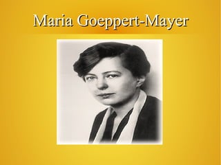 Maria Goeppert-MayerMaria Goeppert-Mayer
 