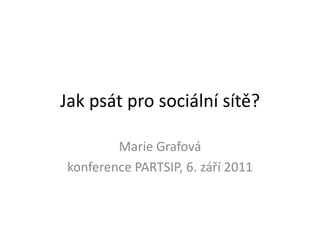 Jak psát pro sociální sítě? Marie Grafová konference PARTSIP, 6. září 2011 