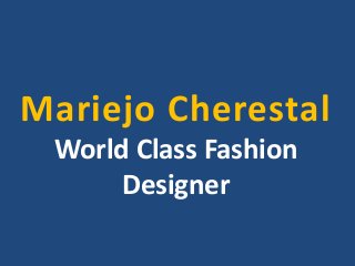 Mariejo Cherestal
World Class Fashion
Designer
 