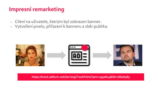 Impresní remarketing
– Cílení na uživatele, kterým byl zobrazen banner.
– Vytvoření pixelu, přiřazení k banneru a sběr publika.
https://track.adform.net/Serving/TrackPoint/?pm=1950814&lid=76606585
 