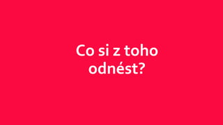 Co si z toho
odnést?
 