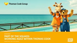 DEPARTMENT
PART OF THE SQUADS:
WORKING AGILE WITHIN THOMAS COOK
MARIEKE MOL; PART OF THE SQUADS
 