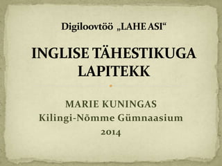 MARIE KUNINGAS
Kilingi-Nõmme Gümnaasium
2014
 