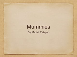 Mummies
By Mariel Patapat
 