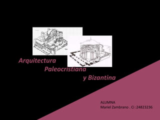 ALUMNA
Mariel Zambrano . Ci :24823236
Arquitectura
Paleocristiana
y Bizantina
 