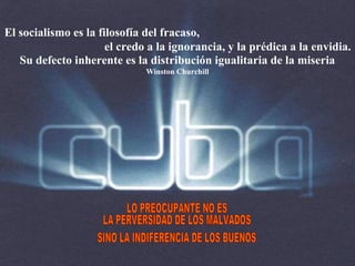 El socialismo es la filosofía del fracaso,
el credo a la ignorancia, y la prédica a la envidia.
Su defecto inherente es la distribución igualitaria de la miseria
Winston Churchill
 