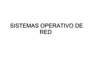 SISTEMAS OPERATIVO DE RED  