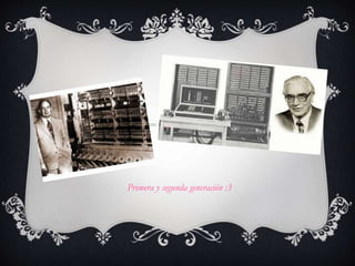 Primera y segunda generación :3
 