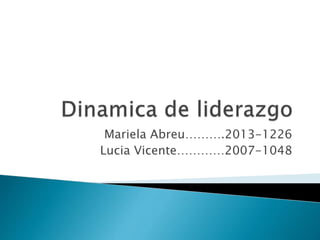 Mariela Abreu……….2013-1226
Lucia Vicente…………2007-1048
 