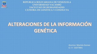 REPUBLICA BOLIVARIANA DE VENEZUELA
UNIVERSIDAD YACAMBÚ
FACULTAD DE HUMANIDADES
CÁTEDRA DE GENÉTICA Y CONDUCTA
Alumno: Mariela Gomez
CI. V- 15077891
 