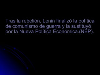 Tras la rebelión, Lenin finalizó la política de comunismo de guerra y la sustituyó por la Nueva Política Económica.(NEP).  