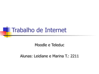 Trabalho de Internet Moodle e Teleduc Alunas: Leidiane e Marina T.: 2211 