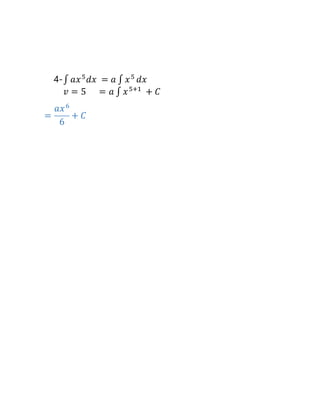 4-∫ 𝑎𝑥5
𝑑𝑥 = 𝑎 ∫ 𝑥5
𝑑𝑥
𝑣 = 5 = 𝑎 ∫ 𝑥5+1
+ 𝐶
=
𝑎𝑥6
6
+ 𝐶
 