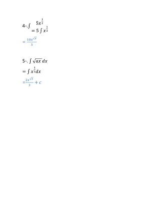 4-.∫
5𝑥
1
2
= 5 ∫ 𝑥
1
2
=
10𝑥√ 𝑥
3
5-. ∫ √ 𝑎𝑥 𝑑𝑥
= ∫ 𝑥
1
2 𝑑𝑥
=
2𝑥√ 𝑥
3
+ 𝑐
 