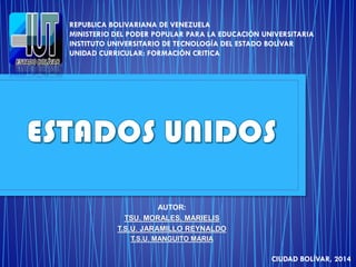 AUTOR:
TSU. MORALES, MARIELIS
T.S.U. JARAMILLO REYNALDO
T.S.U. MANGUITO MARIA
REPUBLICA BOLIVARIANA DE VENEZUELA
MINISTERIO DEL PODER POPULAR PARA LA EDUCACIÓN UNIVERSITARIA
INSTITUTO UNIVERSITARIO DE TECNOLOGÍA DEL ESTADO BOLÍVAR
UNIDAD CURRICULAR: FORMACIÓN CRITICA
CIUDAD BOLÍVAR, 2014
 