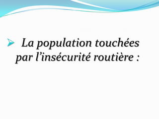  La population touchées
 par l’insécurité routière :
 