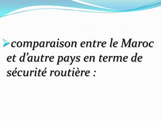 comparaison entre le Maroc
et d’autre pays en terme de
sécurité routière :
 