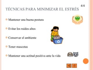 TÉCNICAS PARA MINIMIZAR EL ESTRÉS Mantener una buena postura Evitar los ruidos altos Conservar el ambiente Tener mascotas Mantener una actitud positiva ante la vida 4/4 
