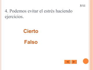 4. Podemos evitar el estrés haciendo ejercicios. Cierto Falso 5/11 