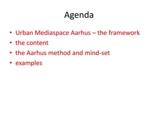 AgendaUrban Mediaspace Aarhus – the frameworkthe contentthe Aarhus method and mind-setexamples