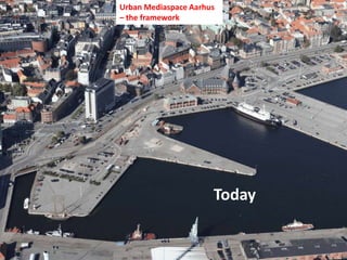 Urban Mediaspace Aarhus – the frameworkToday