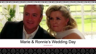 Marie & Ronnie’s Wedding Day
AUGUST 2013
 