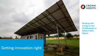 Getting innovation right
Bringing solar
energy to over
25,000 people in
Kaduna State,
Nigeria
 