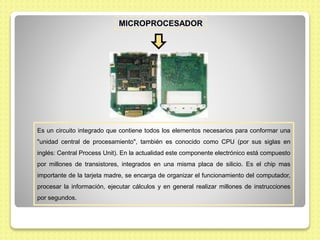 MICROPROCESADOR
Es un circuito integrado que contiene todos los elementos necesarios para conformar una
"unidad central de...