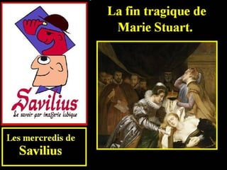 La fin tragique de Marie Stuart.
