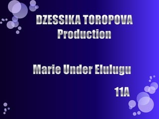 DZESSIKA TOROPOVAProduction Marie Under Elulugu 11A 