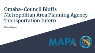 Omaha-Council Bluffs
Metropolitan Area Planning Agency
Transportation Intern
Marie Wagner
 