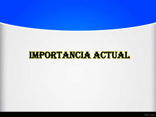 Importancia actual
 