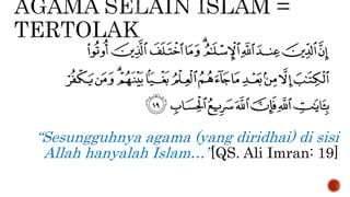 “Sesungguhnya agama (yang diridhai) di sisi
Allah hanyalah Islam…”[QS. Ali Imran: 19]
 