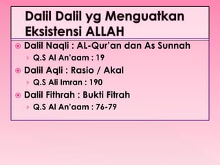  Dalil Naqli : AL-Qur’an dan As Sunnah
› Q.S Al An’aam : 19
 Dalil Aqli : Rasio / Akal
› Q.S Ali Imran : 190
 Dalil Fithrah : Bukti Fitrah
› Q.S Al An’aam : 76-79
 