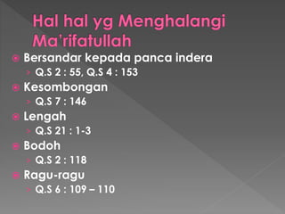  Bersandar kepada panca indera
› Q.S 2 : 55, Q.S 4 : 153
 Kesombongan
› Q.S 7 : 146
 Lengah
› Q.S 21 : 1-3
 Bodoh
› Q.S 2 : 118
 Ragu-ragu
› Q.S 6 : 109 – 110
 