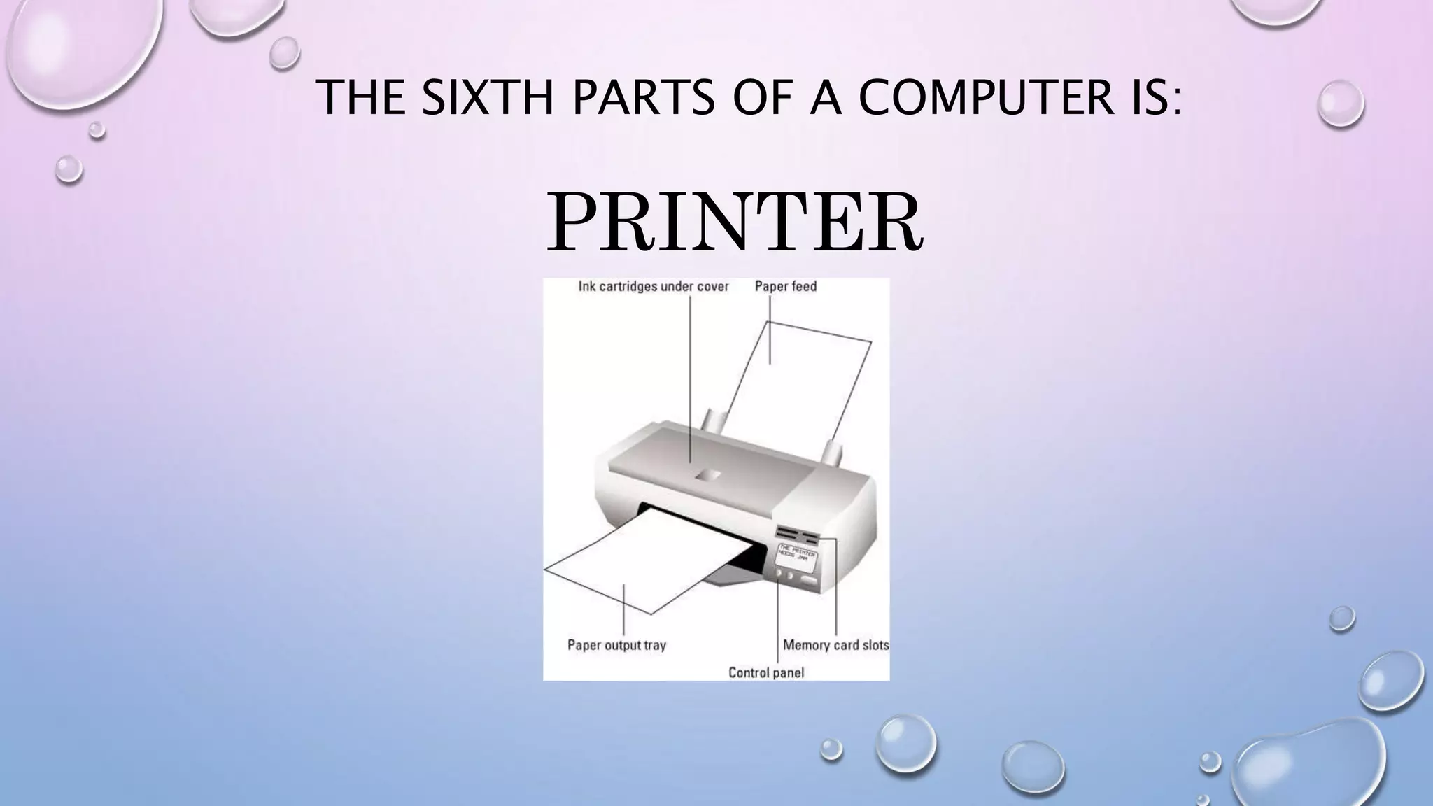 THE SIXTH PARTS OF A COMPUTER IS:
PRINTER
 