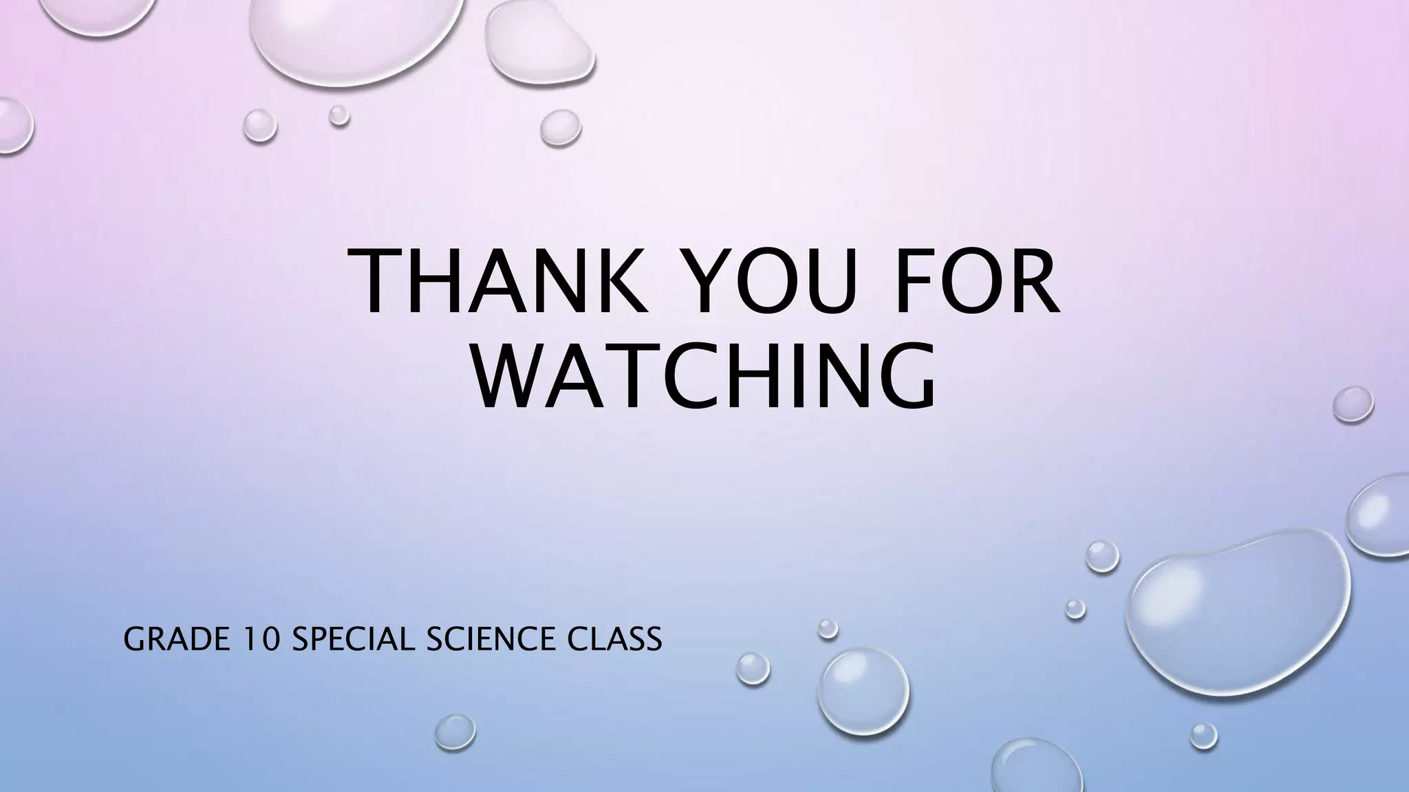 THANK YOU FOR
WATCHING
GRADE 10 SPECIAL SCIENCE CLASS
 