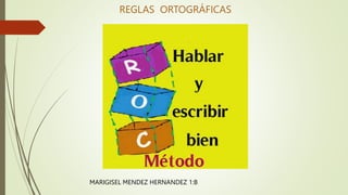 REGLAS ORTOGRÁFICAS
MARIGISEL MENDEZ HERNANDEZ 1:B
 