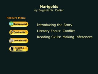Marigolds by  Eugenia W. Collier Introducing the Story  Literary Focus: Conflict Reading Skills: Making Inferences Feature Menu 