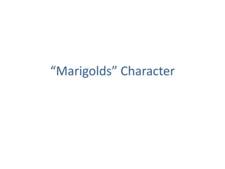 “Marigolds” Character 
 