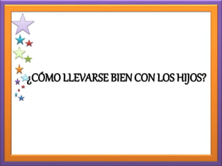 ¿CÓMO LLEVARSE BIEN CON LOS HIJOS?