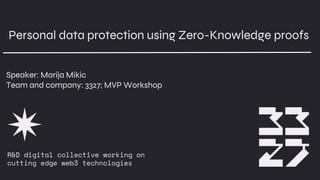 Personal data protection using Zero-Knowledge proofs
Speaker: Marija Mikic
Team and company: 3327; MVP Workshop
 