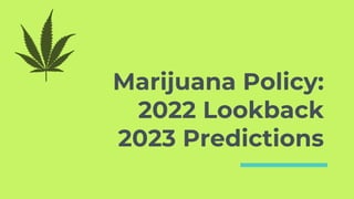 Marijuana Policy:
2022 Lookback
2023 Predictions
 