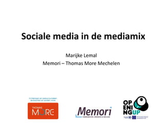 Sociale media in de mediamix
             Marijke Lemal
    Memori – Thomas More Mechelen
 