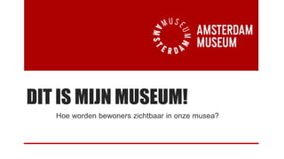 DIT IS MIJN MUSEUM!
Hoe worden bewoners zichtbaar in onze musea?
 