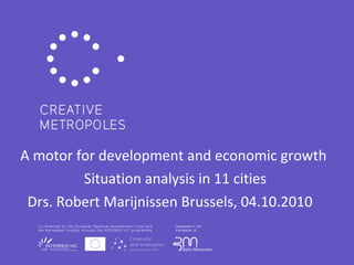 A motor for development and economic growth Situation analysis in 11 cities Drs. Robert Marijnissen Brussels, 04.10.2010  