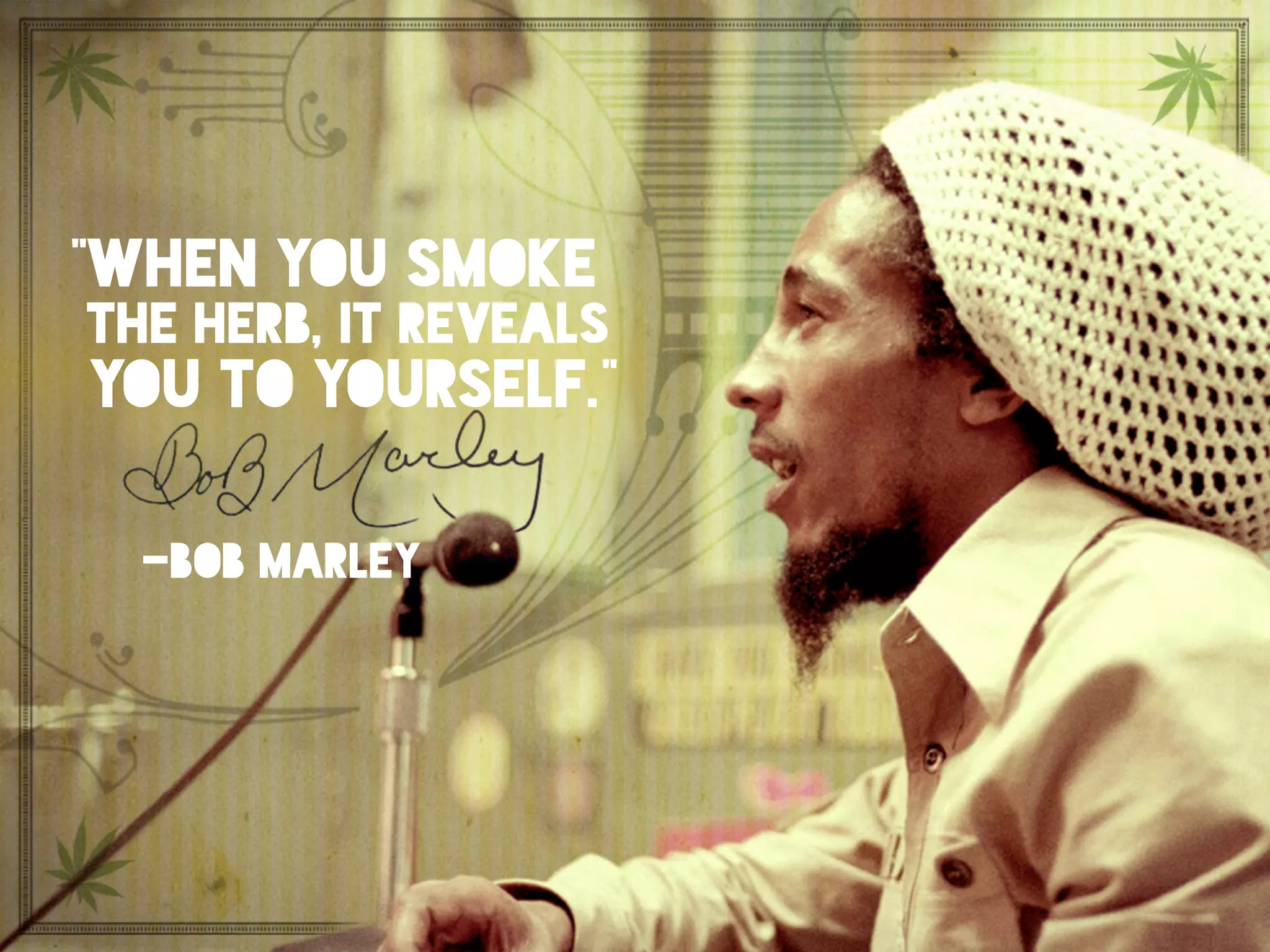 "When you smoke
the herb, it reveals
you to yourself.”
-bob marley
 