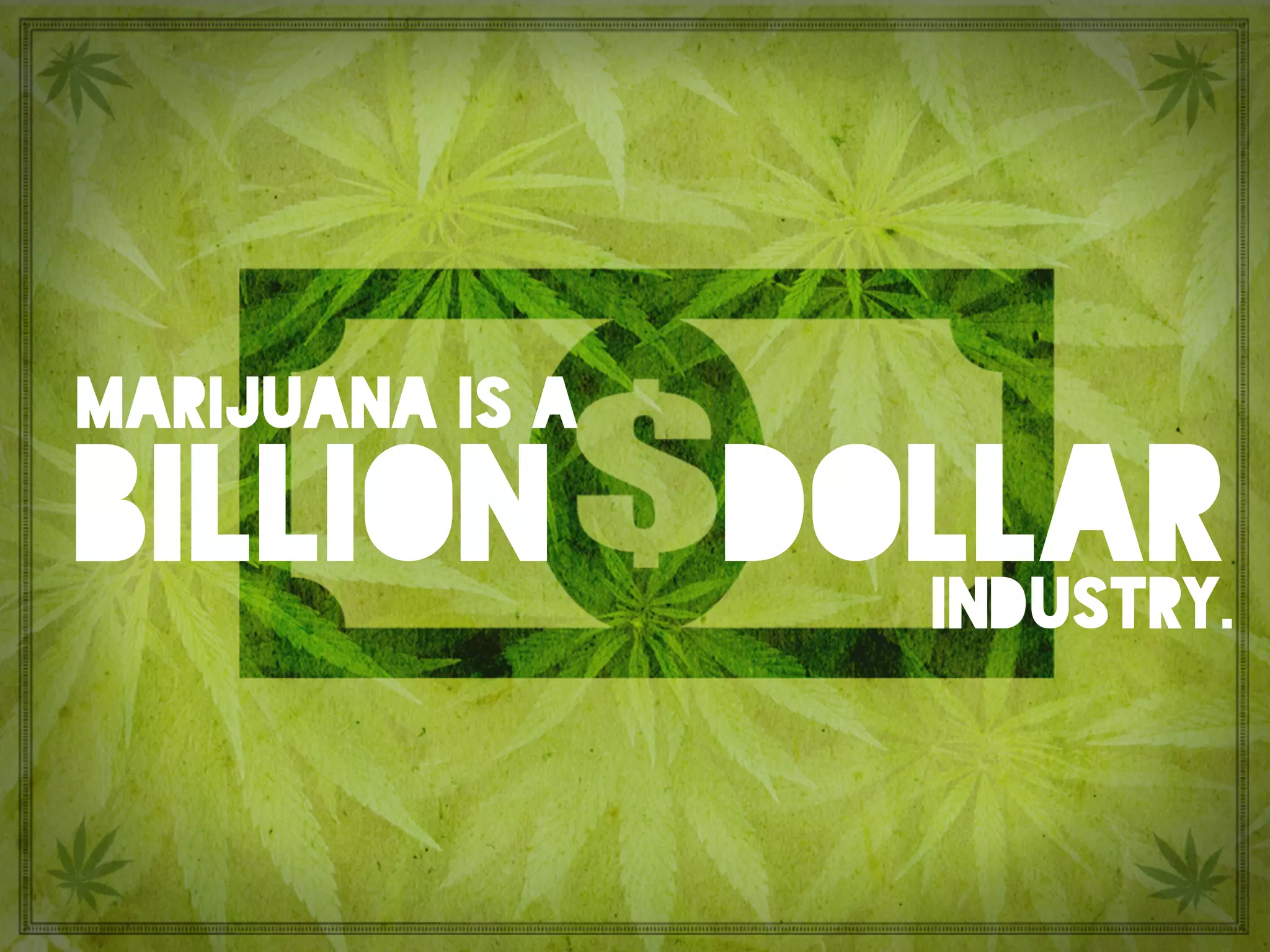 billion dollarindustry.
marijuana is a
 
