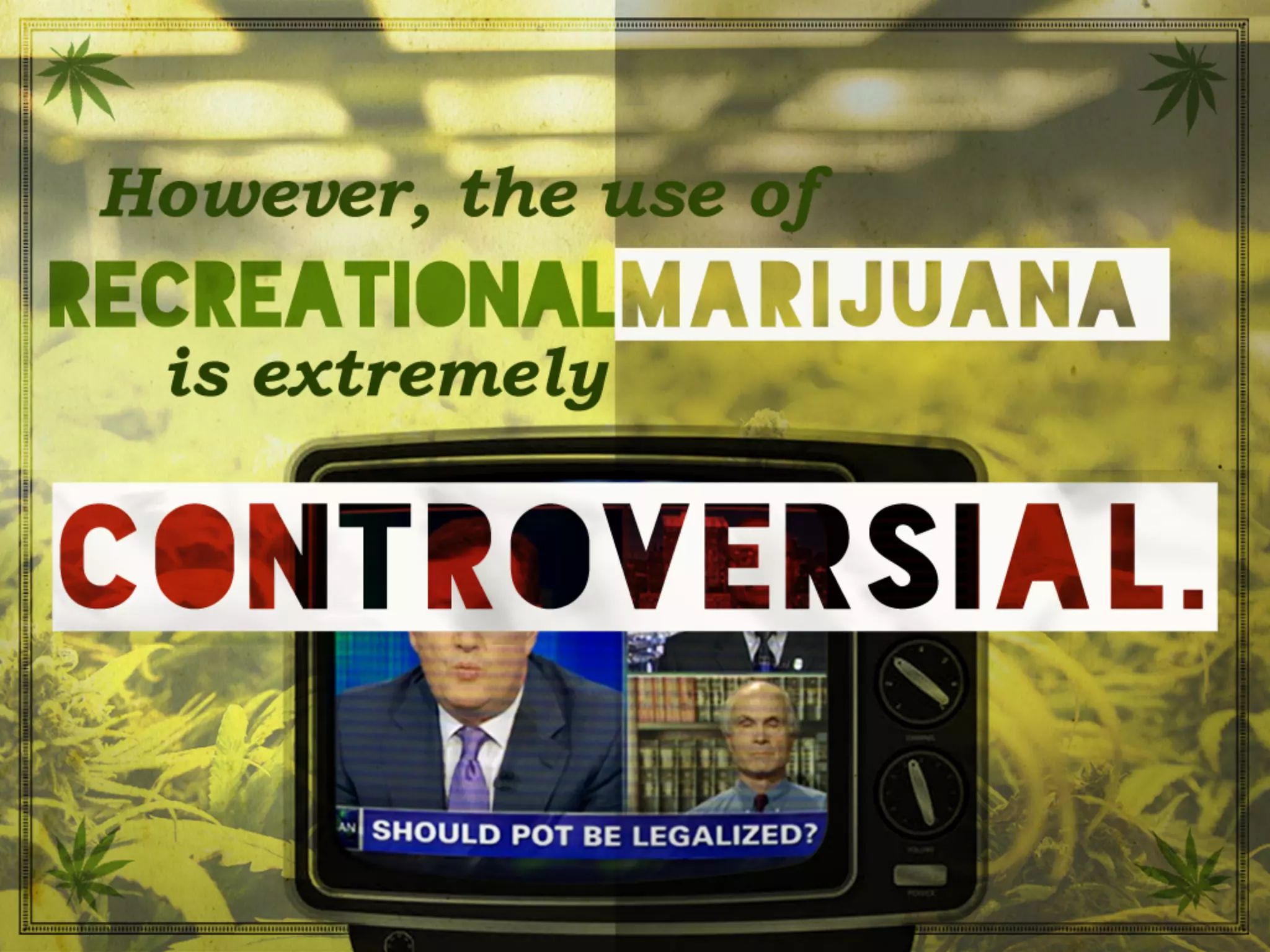 However, the use of recreational marijuana is extremely
controversial.
 